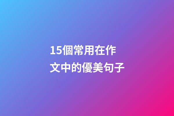 15個常用在作文中的優美句子
