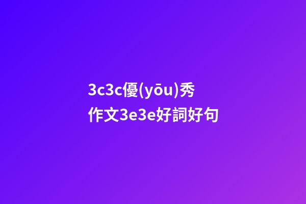 3c3c優(yōu)秀作文3e3e好詞好句