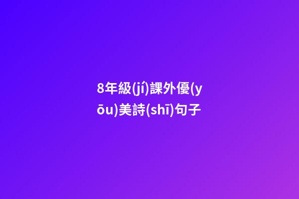 8年級(jí)課外優(yōu)美詩(shī)句子