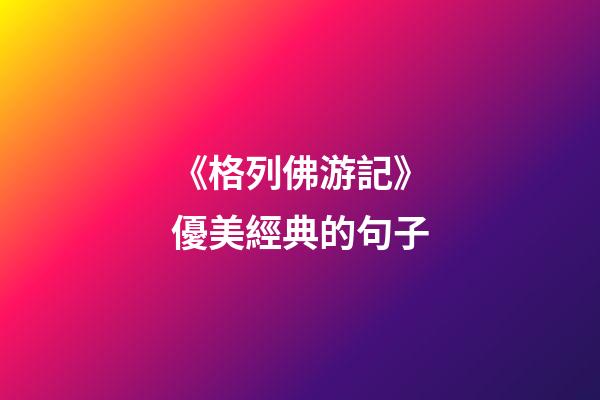《格列佛游記》優美經典的句子