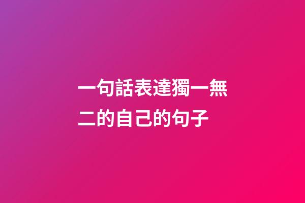 一句話表達獨一無二的自己的句子