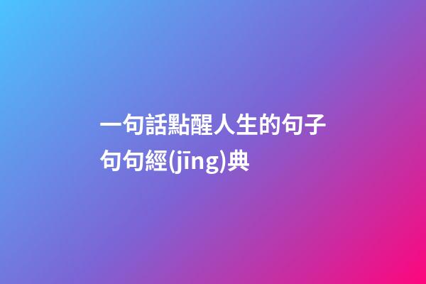 一句話點醒人生的句子句句經(jīng)典