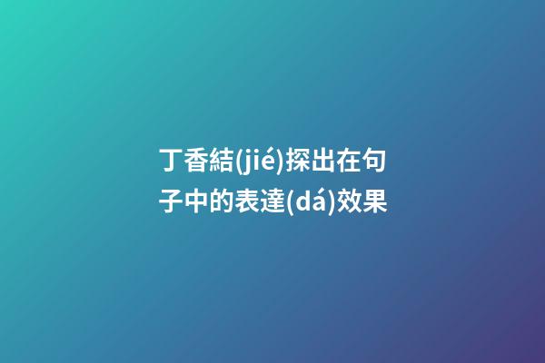 丁香結(jié)探出在句子中的表達(dá)效果