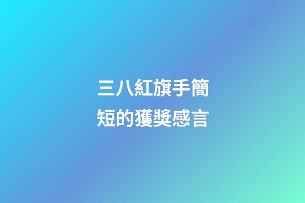 三八紅旗手簡短的獲獎感言