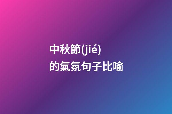 中秋節(jié)的氣氛句子比喻