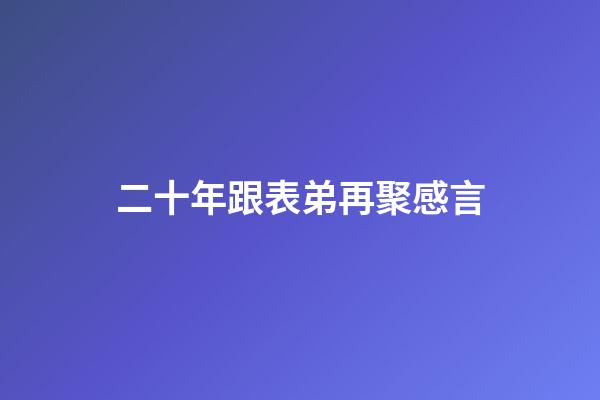 二十年跟表弟再聚感言
