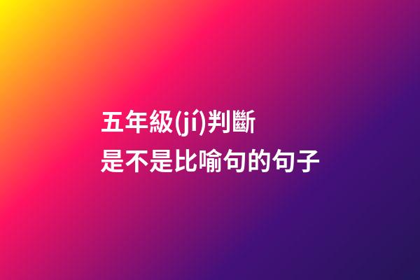 五年級(jí)判斷是不是比喻句的句子