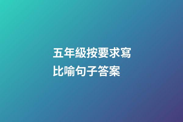 五年級按要求寫比喻句子答案