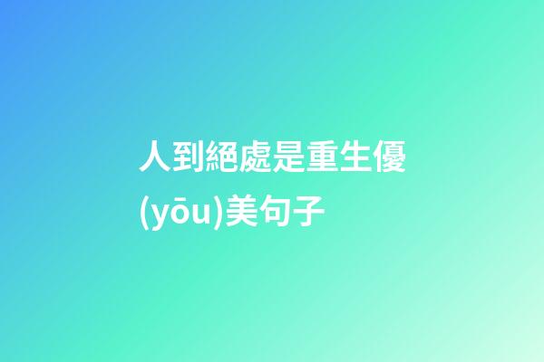 人到絕處是重生優(yōu)美句子
