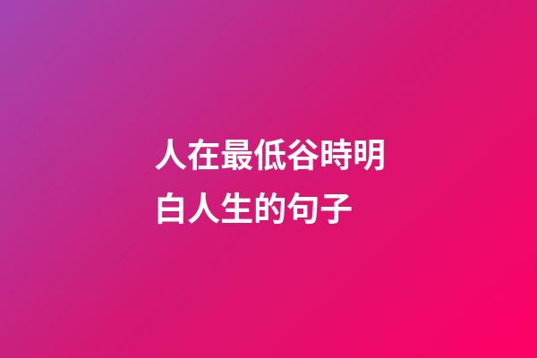 人在最低谷時明白人生的句子