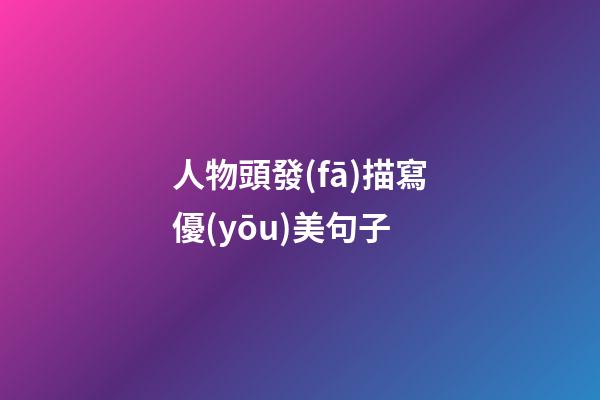 人物頭發(fā)描寫優(yōu)美句子
