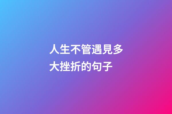 人生不管遇見多大挫折的句子