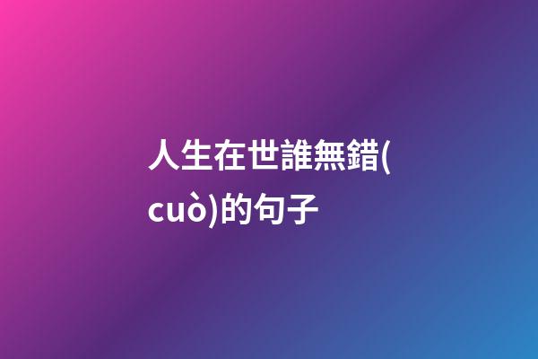 人生在世誰無錯(cuò)的句子