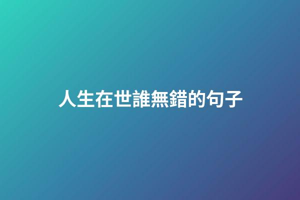 人生在世誰無錯的句子