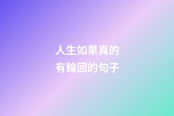 人生如果真的有輪回的句子