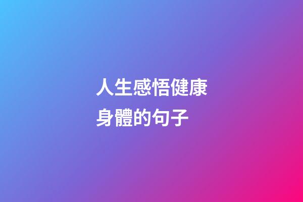 人生感悟健康身體的句子