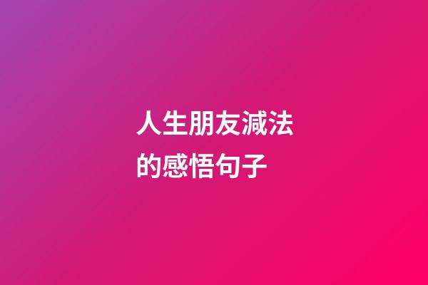 人生朋友減法的感悟句子