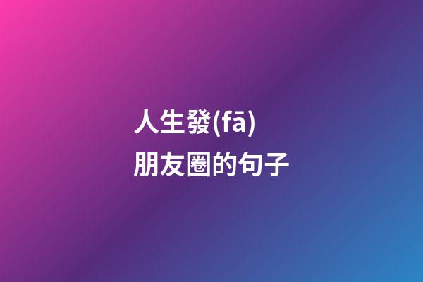 人生發(fā)朋友圈的句子