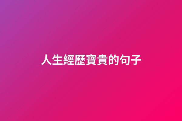 人生經歷寶貴的句子