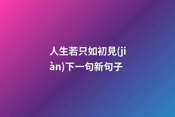 人生若只如初見(jiàn)下一句新句子