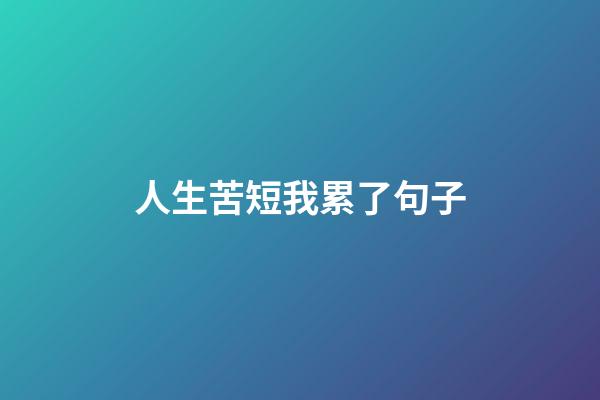 人生苦短我累了句子