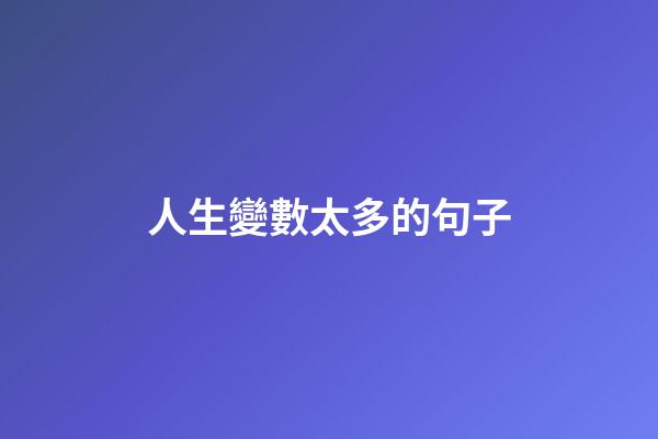 人生變數太多的句子