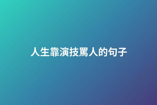 人生靠演技罵人的句子
