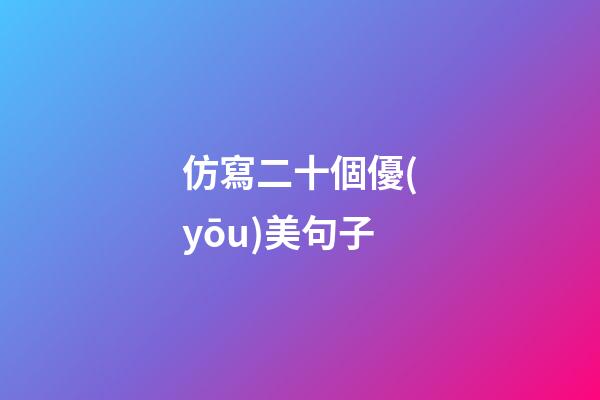 仿寫二十個優(yōu)美句子