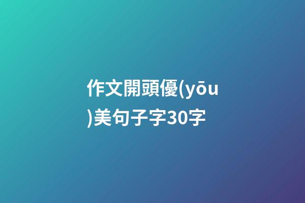 作文開頭優(yōu)美句子字30字