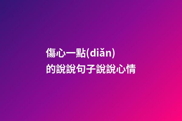 傷心一點(diǎn)的說說句子說說心情