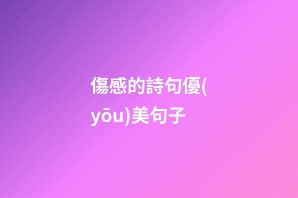 傷感的詩句優(yōu)美句子