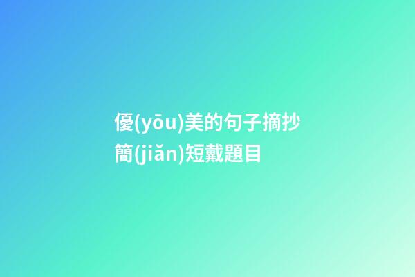 優(yōu)美的句子摘抄簡(jiǎn)短戴題目