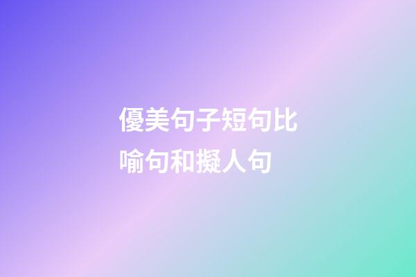 優美句子短句比喻句和擬人句