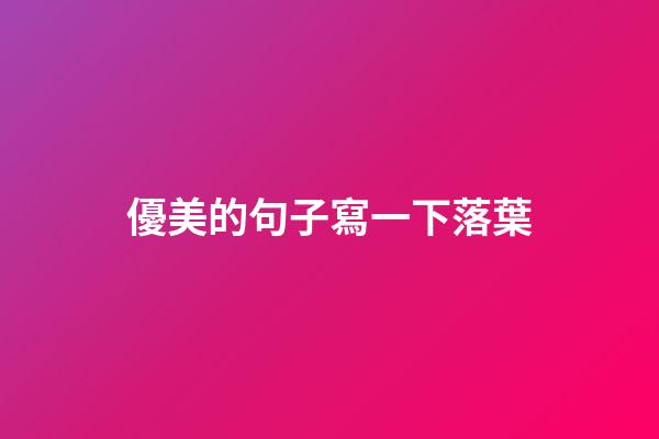 優美的句子寫一下落葉