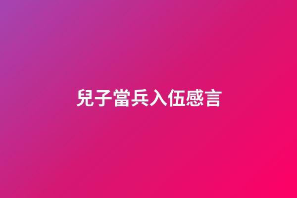 兒子當兵入伍感言
