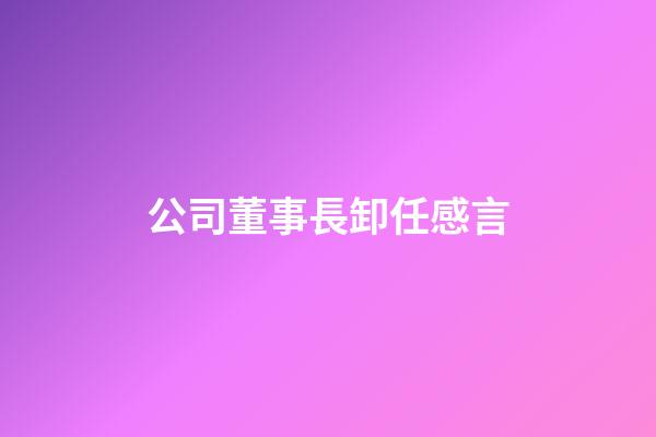 公司董事長卸任感言