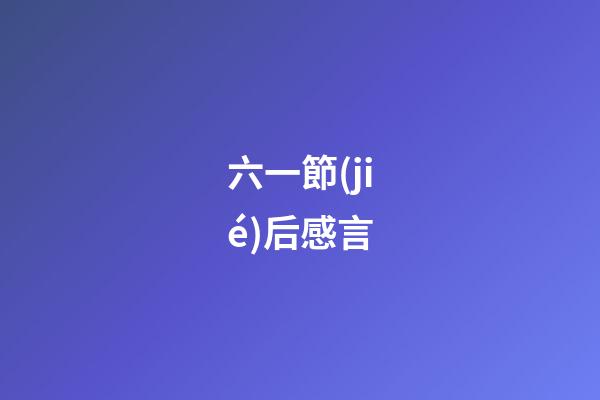 六一節(jié)后感言