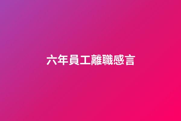 六年員工離職感言