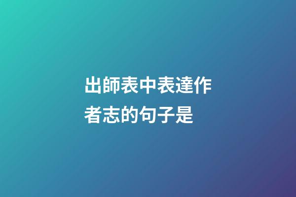 出師表中表達作者志的句子是