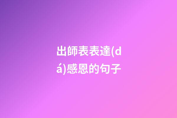 出師表表達(dá)感恩的句子
