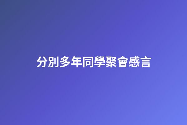 分別多年同學聚會感言