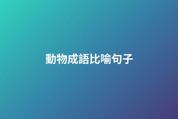 動物成語比喻句子