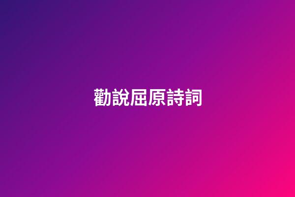 勸說屈原詩詞