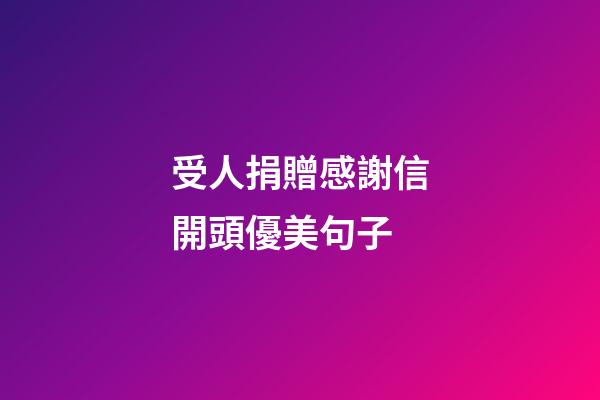 受人捐贈感謝信開頭優美句子