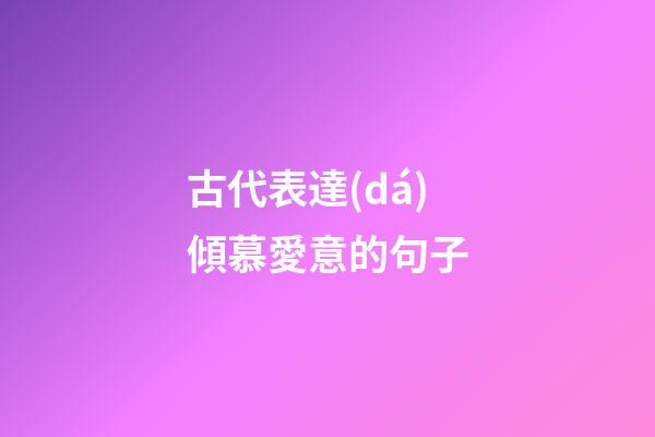 古代表達(dá)傾慕愛意的句子