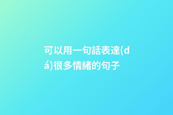 可以用一句話表達(dá)很多情緒的句子