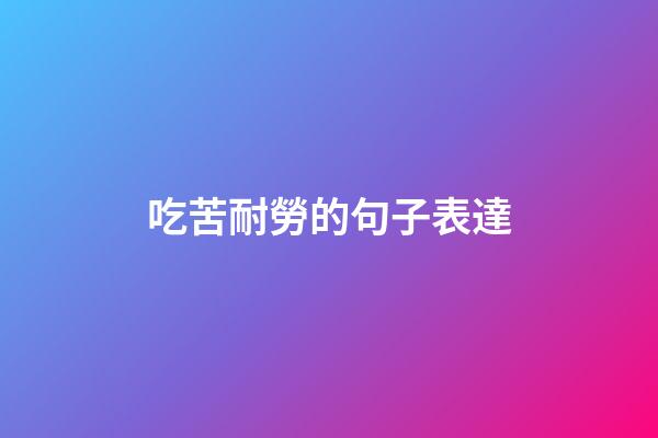 吃苦耐勞的句子表達