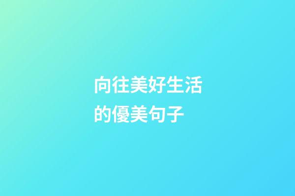 向往美好生活的優美句子