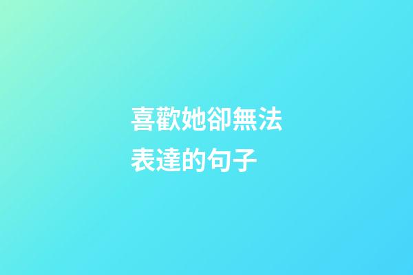 喜歡她卻無法表達的句子