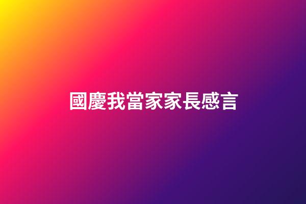 國慶我當家家長感言